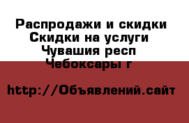 Распродажи и скидки Скидки на услуги. Чувашия респ.,Чебоксары г.